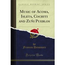 Music of Acoma, Isleta, Cochiti and Zuñi Pueblos (Classic Reprint)