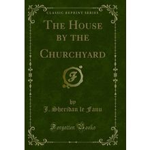 The House by the Churchyard (Classic Reprint)
