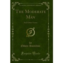 The Moderate Man: And Other Verses (Classic Reprint)