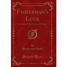 Fisherman's Luck: And Some Other Uncertain Things (Classic Reprint)
