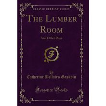 The Lumber Room: And Other Plays (Classic Reprint)