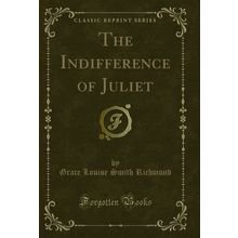 The Indifference of Juliet (Classic Reprint)