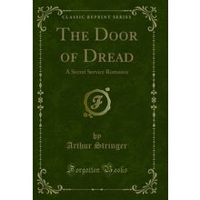 The Door of Dread: A Secret Service Romance (Classic Reprint)