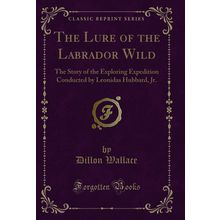 The Lure of the Labrador Wild (Classic Reprint)