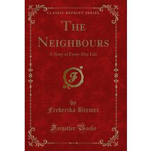 The Neighbours: A Story of Every-Day Life (Classic Reprint)