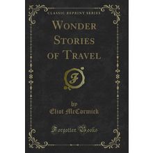 Wonder Stories of Travel (Classic Reprint)
