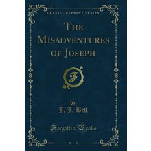 The Misadventures of Joseph (Classic Reprint)