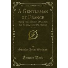 A Gentleman of France, Vol. 3 of 3: Being the Memoirs of Gaston De Bonne