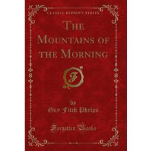 The Mountains of the Morning (Classic Reprint)