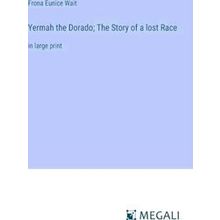 Yermah the Dorado;The Story of a lost Race