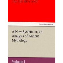 A New System, or, an Analysis of Antient Mythology. Volume I.