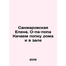 Sanzharovskaya Elena. O-pa-popa We pump popka at home and in the hall In Russi