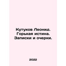 Leonid Kutukov. Bitter truth. Notes and essays. In Russian /Kutukov Leonid. Gor