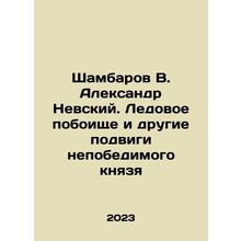 Shambarov V. Alexander Nevsky. Ice massacre and other feats of the invincible