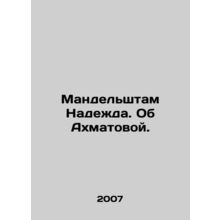 Mandelstam Nadezhda. About Akhmatova. In Russian /Mandelshtam Nadezhda. Ob Akhm