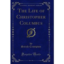 The Life of Christopher Columbus (Classic Reprint)