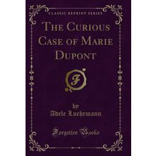 The Curious Case of Marie Dupont (Classic Reprint)