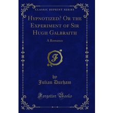 Hypnotized? Or the Experiment of Sir Hugh Galbraith: A Romance