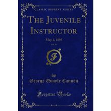 The Juvenile Instructor, Vol. 30: May 1, 1895 (Classic Reprint)