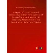 A Report of the Debates and Proceedings in the Secret Sessions of the Conference