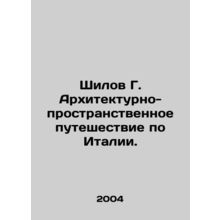 Shilov G. Architectural and Spatial Journey in Italy. In Russian /Shilov G. Ar