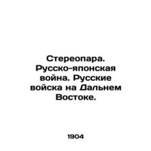 Stereopark. Russo-Japanese War. Russian Troops in the Far East. In Russian /Ste
