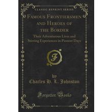 Famous Frontiersmen and Heroes of the Border (Classic Reprint)