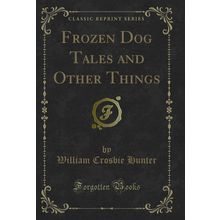 Frozen Dog Tales and Other Things (Classic Reprint)
