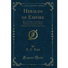 Heralds of Empire: Being the Story of One Ramsay Stanhope (Classic Reprint)