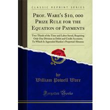 Prof. Ware's $10, 000 Prize Rule for the Equation of Payments (Classic Reprint)