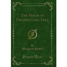 The House of Dreams-Come-True (Classic Reprint)