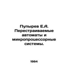 Pupyrev E.A. Reconstructable automatons and microprocessor systems. In Russian