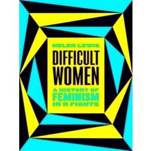 Difficult Women - A History of Feminism in 11 Fights