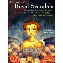 A Treasury of Royal Scandals - The Shocking True Stories of History's Wickedest,
