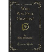 Who Was Paul Grayson? (Classic Reprint)
