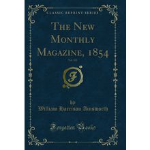 The New Monthly Magazine, 1854, Vol. 101 (Classic Reprint)