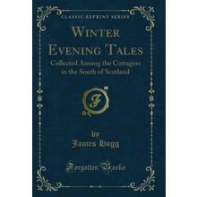 Winter Evening Tales: Collected Among the Cottagers in the South of Scotland