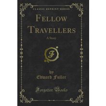 Fellow Travellers: A Story (Classic Reprint)