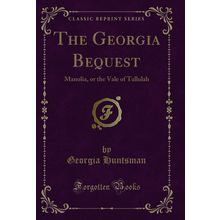 The Georgia Bequest: Manolia, or the Vale of Tallulah (Classic Reprint)