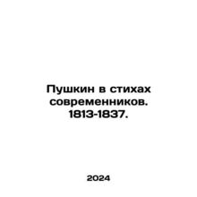 Pushkin in the poems of contemporaries. 1813-1837. In Russian /Pushkin v stikha