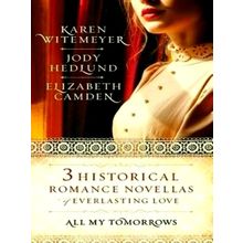 All My Tomorrows: Three Historical Romance Novellas of Everlasting Love by Karen