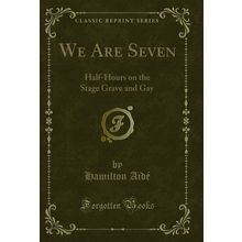 We Are Seven: Half-Hours on the Stage Grave and Gay (Classic Reprint)