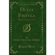 Dulci Fistula: A Book of Nonsense Verse (Classic Reprint)