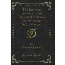 The Life and Exploits of the Ingenious Gentleman Don Quixote De La Mancha