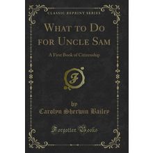 What to Do for Uncle Sam: A First Book of Citizenship (Classic Reprint)
