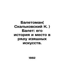 Ballet Ballet (Skalkovsky K.): its history and place among the fine arts. In Rus