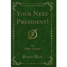 Your Next President! (Classic Reprint)