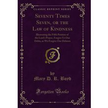 Seventy Times Seven, or the Law of Kindness (Classic Reprint)