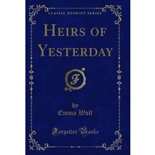 Heirs of Yesterday (Classic Reprint)