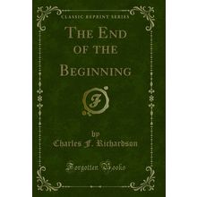 The End of the Beginning (Classic Reprint)